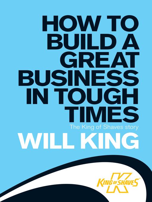 How to Build a Great Business in Tough Times (eBook): The King of Shaves Story
